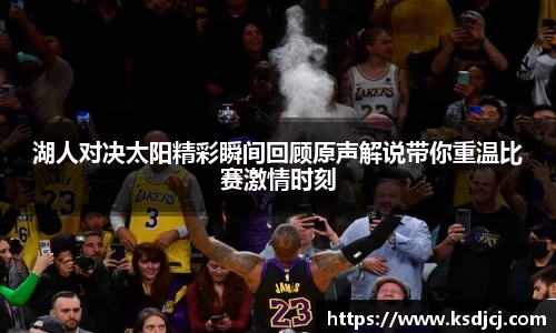湖人对决太阳精彩瞬间回顾原声解说带你重温比赛激情时刻